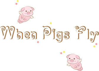 Winged pigs flyings around the text : When pigs fly