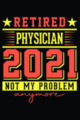 Retired Physician 2021 - Not My Problem Anymore T-Shirt Design