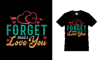 Forget That I Love You T shirt Design, vector, apparel, template, eps 10, vintage, typography, valentine t shirt