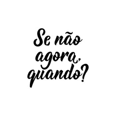 If not now, then when in Portuguese. Lettering. Ink illustration. Modern brush calligraphy.