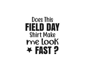 Field Day, Does this field day shirt make me look fast, Elementary School, Fun Day Svg Teacher Team Shirts, Fun Day, School Teacher vector and Games 