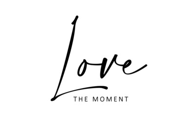 Love the moment, Positive Vibes, Typography for print or use as poster, card, flyer or T Shirt