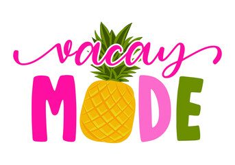 Vacay Mode - Hand drawn pineapple illustration. Holiday color poster. Good for scrap booking, posters, greeting cards, banners, textiles, gifts, shirts, mugs or other gifts.