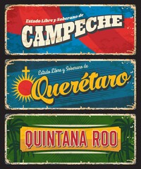 Campeche, Queretaro and Quintana Roo Mexico states vector tin plates. Mexico regions grunge signs with flags and symbols. North America voyage old sign, travel destination memories vintage plate