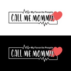 My favorite people call me Mommy - Vector Illustration - Text for Mother's day , and birthday, anniversary. Good for greetng card, poster, banner textile print and gift design.