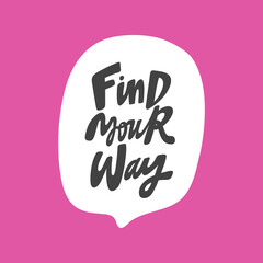 find your way. Hand drawn sticker bubble white speech logo. Good for tee print, as a sticker, for notebook cover. Calligraphic lettering vector illustration in flat style.
