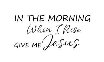 Give me Jesus, Christian Saying, Typography for print or use as poster, card, flyer or T Shirt