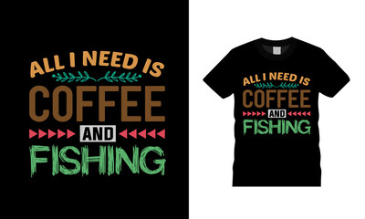 All I Need Is Coffee And Fishing t shirt design, vector, apparel, eps 10, template, vintage, typography, coffee t shirt