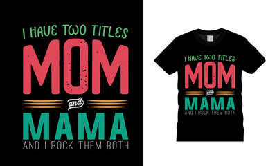 I Have Two Title Mom And Mama t shirt design, vector, apparel, eps 10, template, vintage, typography mom t shirt