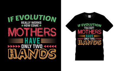 If Evolution Really Works How Come Mothers Have Only Two Hands t shirt, apparel, eps 10, template, vector, typography, mom t shirt design