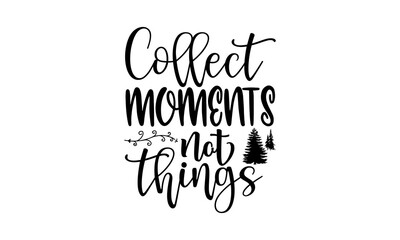 Collect Moments Not Things - Adventure t shirts design, Hand drawn lettering phrase, Calligraphy t shirt design, Isolated on white background, svg Files for Cutting Cricut and Silhouette, EPS 10