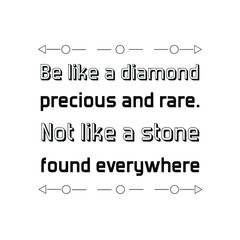 Be like a diamond precious and rare. Not like a stone found everywhere. Vector Quote