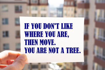 Inspirational motivational quote. If you don't like where you are, then move. You are not a tree. Simple trendy design.