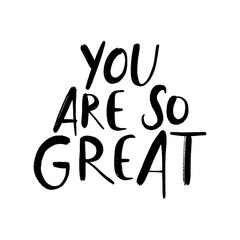You are so great. Handwritten modern calligraphy, brush painted letters. Vector illustration.