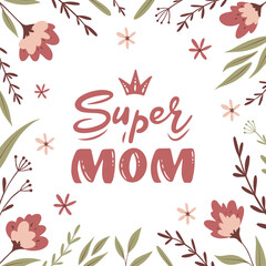 Super mom hand lettering with flowers and branches. Mother's day greeting card. Holiday's banner template. Vector illustration for postcard, newsletter, brochures, invitation, poster, banner