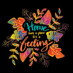 Home is not a place it's a feeling. Motivational quote.
