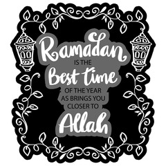 Ramadan is the best time of the year as brings you closer to Allah. Ramadan quote.