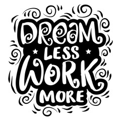 Dream less work more, hand lettering. Motivational quote.