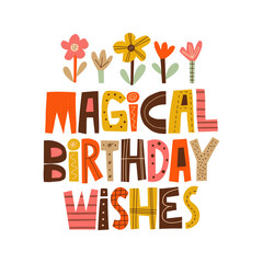 Magical birthday wishes hand drawn lettering, flowers illustration. Colourful paper applique style. Anniversary invitation template for celebration design. Fun letters for b-day wishes, greeting card