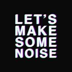 Let's Make some Noise Glitch Typography vector design Printable on T-shirt Poster Banner Illustration Poster Quote