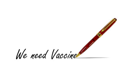 luxury ball pen with lettering WE NEED VACCINE on white background, Concept of corona virus treatment, 