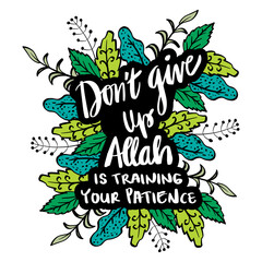Don't give up Allah is training your patience. Islamic quote.
