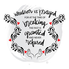 Whatever is prayed for at the time of breaking the fast is granted and never refused. Ramadan quote.