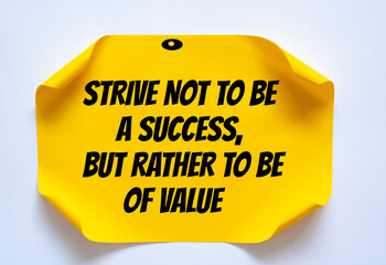 Inspirational motivational quote. Strive not to be a success, but rather to be of value.