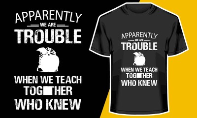 Fototapeta premium Apparently We're Trouble When We Teach Together, teacher t shirt designs, Vector Artwork, 