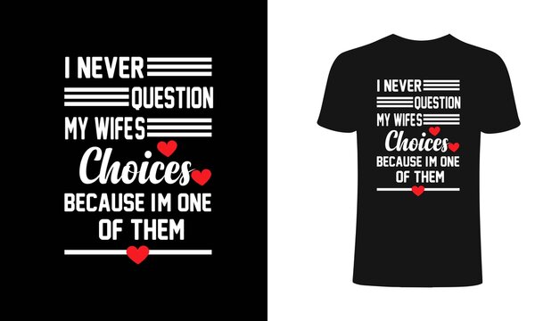 I never question my wifes choices because i'm one of them t-shirt design template. wife, love, choice T-Shirt. Print for posters, clothes, mugs, bags, greeting cards, banners, advertising.
