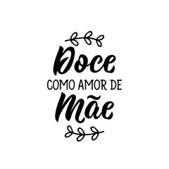 Sweet as Mother's love in Portuguese. Lettering. Ink illustration. Modern brush calligraphy.