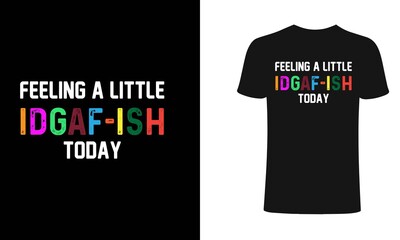 Feeling a little idgaf-ish today t-shirt design template.Idgafish t-Shirt. Print for posters, clothes, mugs, bags, greeting cards, banners, advertising.