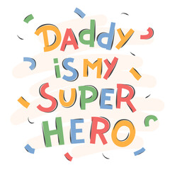 Hand drawn lettering quote - Daddy is my super hero. Greeting Card Happy Father's Day. Vector illustration isolated on white background.