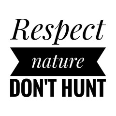 ''Respect nature, don't hunt'' Quote Illustration