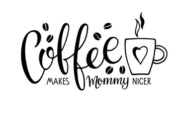Coffee makes mommy nicer text with coffee mug. Vector calligraphy lettering. Black and white minimalist Logo for coffee company, cafe. Template of banner or poster for wall art, kitchen decor