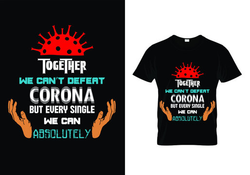 Together we can't defeat corona but every single we absolutely T-shirt design