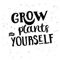 Grow plants and yourself - hand-drawn lettering. Motivational and inspirational quote about growth and changing. Doodle text.
