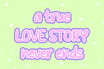 A True Love Story Never Ends Quote With Green Theme and Love Vector
