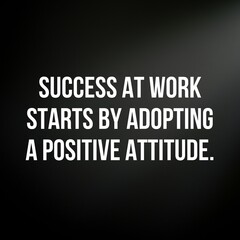 Inspirational and motivational and quote: Success at work starts by adopting a positive attitude. Quote for social media with high-resolution design.

