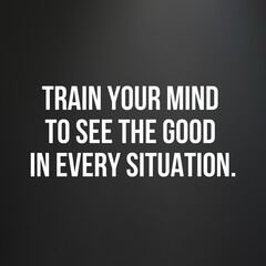 Inspirational and motivational and quote: Train your mind to see the good in every situation. Quote for social media with high-resolution design.
