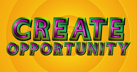 Create Opportunity. Inspiring creative motivation quote on animated sunny yellow gradient background with random zooming circles. 4k animation footage.