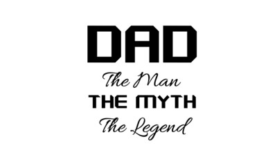 Dad, The man, The myth, The legend, Fathers Day Special Design for print or use as poster, card, flyer or T Shirt