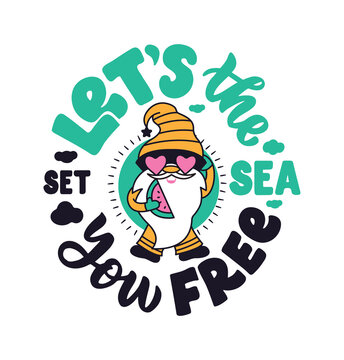The lettering phrase - Let's the sea set you free. The quote and saying with funny gnome. Cartoon character eating watermelon and sunbathes
