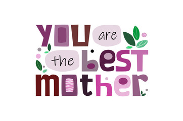 Fototapeta na wymiar You are the mother, Colourful letters. Gratitude appreciation, phrase for mom s wishes for happy mothers day. For posters, banner ,inspiring motivating typography.