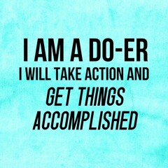 Positive affirmations and inspirational quotes:I am a do-er I will take action and get things accomplished. Quote for social media with high-resolution design.

