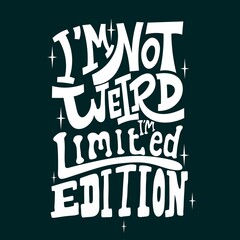 I'm not weird, I'm limited edition. Quote typography lettering for t-shirt design. Funny quote . Vector illustration with hand-drawn lettering.. for prints on t-shirts,bags, stationary,cards,posters.