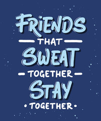 Vector poster with hand drawn unique lettering design element for wall art, decoration, t-shirt prints. Friends that sweat together stay together. Gym motivational, inspirational quote, typography.