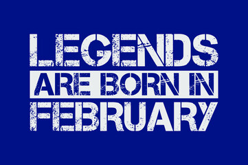 Legends are born in February design with grunge effect - Vector file