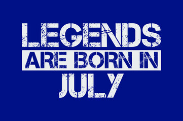 Legends are born in July design with grunge effect - Vector file
