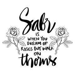 Sabr (patience) is when you dream of roses but walk on thorns. Islamic quote.